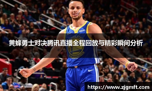 黄蜂勇士对决腾讯直播全程回放与精彩瞬间分析